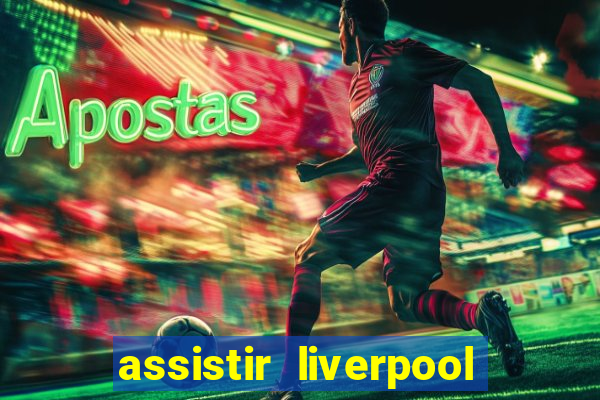 assistir liverpool ao vivo futemax